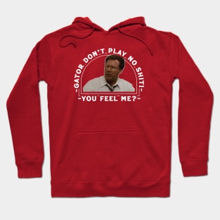 Gator Don't Play No Shit! - You Feel Me? Hoodie